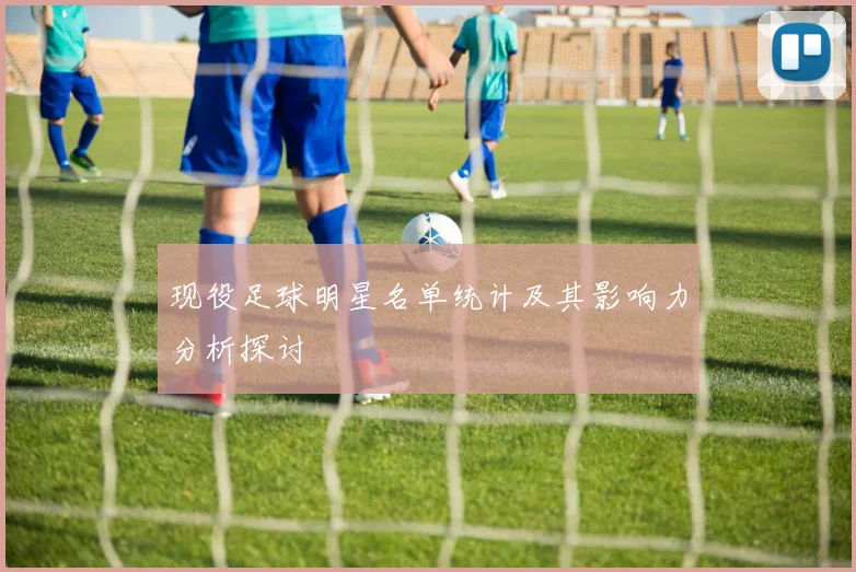 现役足球明星名单统计及其影响力分析探讨