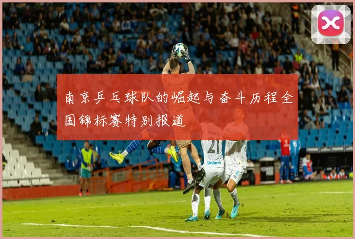 南京乒乓球队的崛起与奋斗历程全国锦标赛特别报道