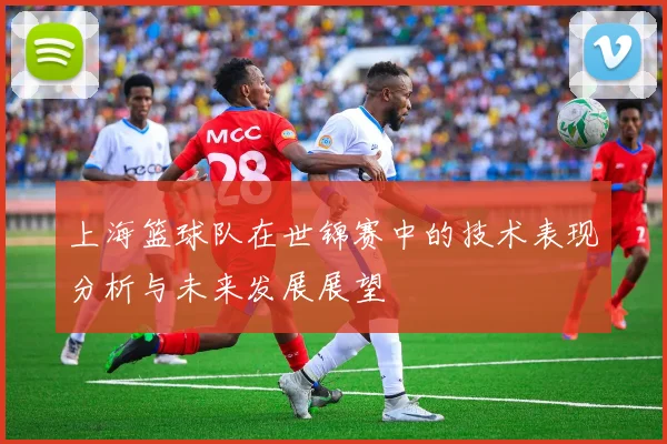 上海篮球队在世锦赛中的技术表现分析与未来发展展望