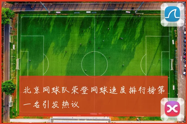 北京网球队荣登网球速度排行榜第一名引发热议