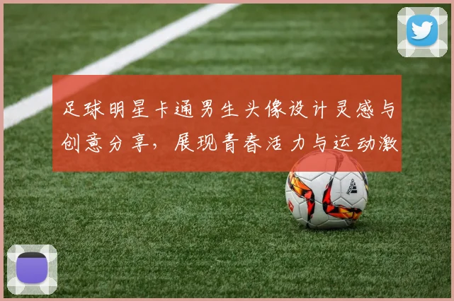 足球明星卡通男生头像设计灵感与创意分享，展现青春活力与运动激情
