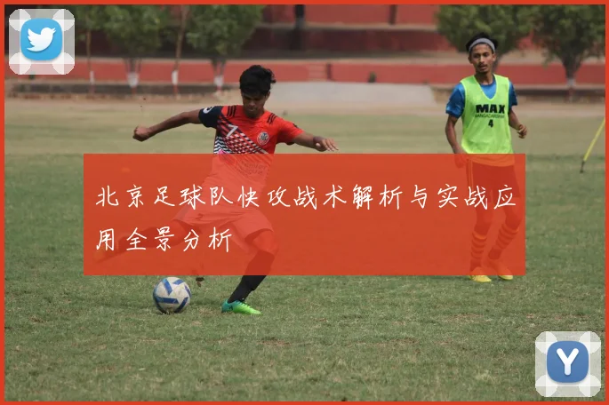 北京足球队快攻战术解析与实战应用全景分析